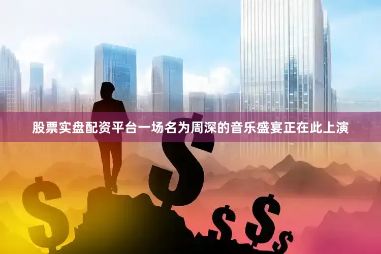 股票实盘配资平台一场名为周深的音乐盛宴正在此上演