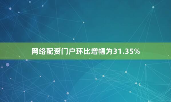 网络配资门户环比增幅为31.35%