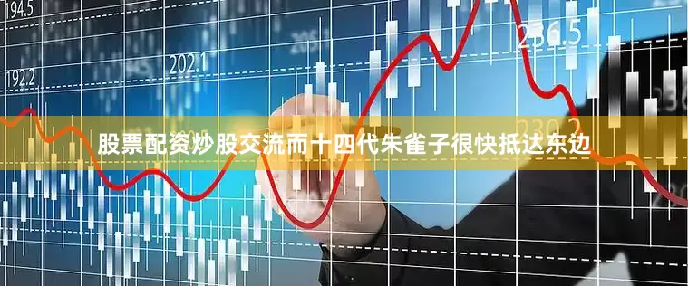 股票配资炒股交流而十四代朱雀子很快抵达东边