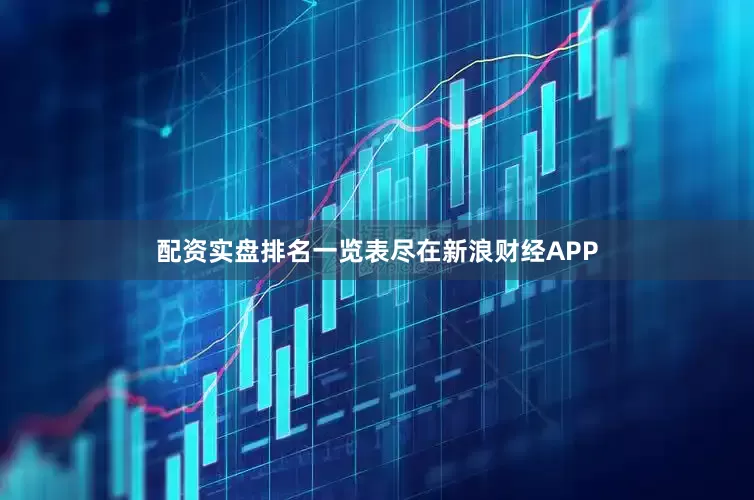 配资实盘排名一览表尽在新浪财经APP