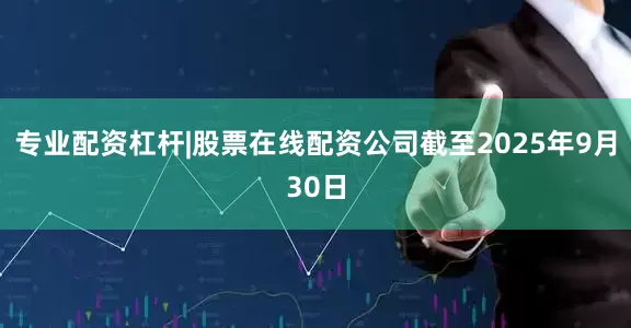 专业配资杠杆|股票在线配资公司截至2025年9月30日