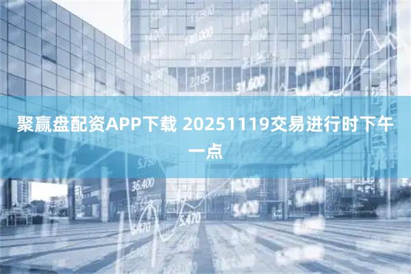 聚赢盘配资APP下载 20251119交易进行时下午一点